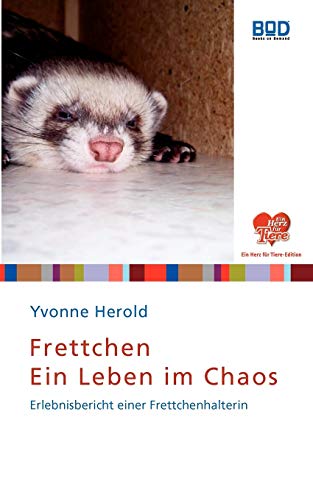 Frettchen - Ein Leben im Chaos: Erlebnisbericht einer Frettchenhalterin ("Ein Herz für Tiere"-Edition) von Books on Demand GmbH