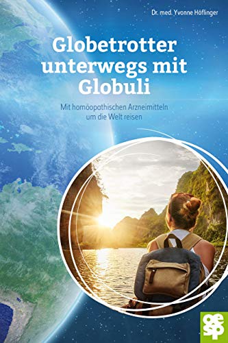 Globetrotter unterwegs mit Globuli: Mit homöopathischen Arzneimitteln um die Welt reisen von Oertel & Spörer