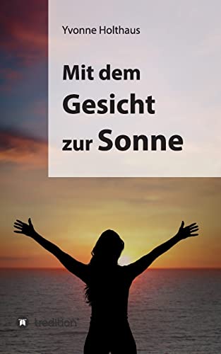 Mit dem Gesicht zur Sonne: Autobiographie von Yvonne Holthaus