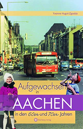 Aufgewachsen in Aachen in den 60er und 70er Jahren von Wartberg Verlag