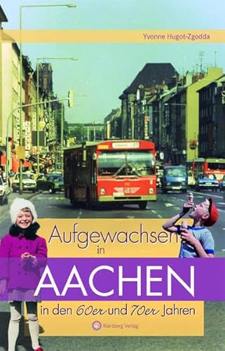 Aufgewachsen in Aachen in den 60er und 70er Jahren Aufgewachsen in Aachen in den 60er und 70er Jahren von Wartberg Verlag