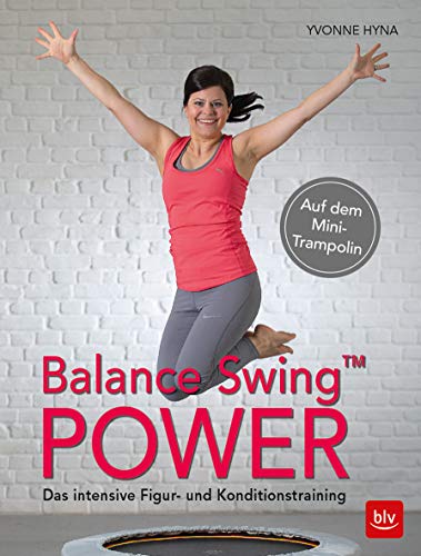 Balance Swing™ Power: Das intensive Figur- und Konditionstraining Auf dem Mini-Trampolin (BLV Sport, Fitness & Training)