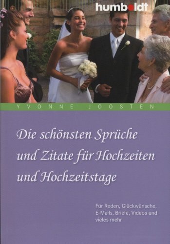 Die schönsten Sprüche und Zitate für Hochzeiten und Hochzeitstage. Die schönsten Verschenk-Sprüche, Verse und Zitate zu Liebe, Hochzeit und Hochzeitstagen (humboldt - Information & Wissen)