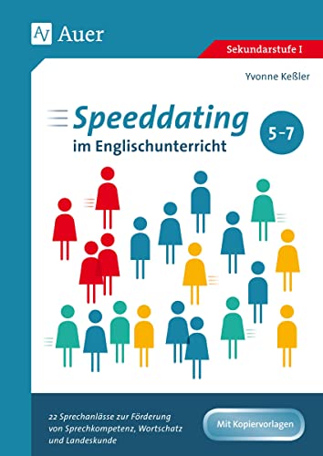Speeddating im Englischunterricht 5-7: 22 Sprechanlässe zur Förderung von Sprechkompetenz, Wortschatz und Landeskunde (5. bis 7. Klasse) (Speeddating im Unterricht in der Sekundarstufe)