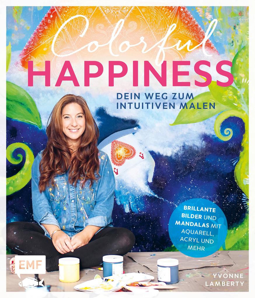 Colorful Happiness - Dein Weg zum Intuitiven Malen von Edition Michael Fischer