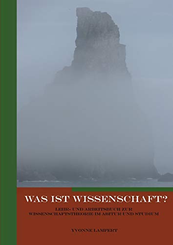Was ist Wissenschaft?: Lehr- und Arbeitsbuch zur Wissenschaftstheorie im Abitur und Studium Was ist Wissenschaft?: Lehr- und Arbeitsbuch zur Wissenschaftstheorie im Abitur und Studium