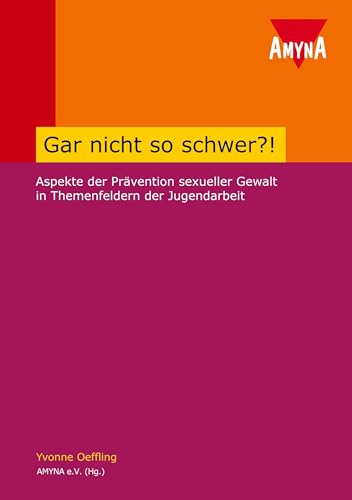 Gar nicht so schwer!: Aspekte der Prävention sexueller Gewalt in Themenfeldern der Jugendarbeit von AMYNA, Mnchen