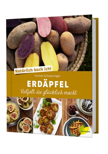 Natürlich koch ich! Erdäpfel: Vielfalt, die glücklich macht von LÖWENZAHN VERLAG