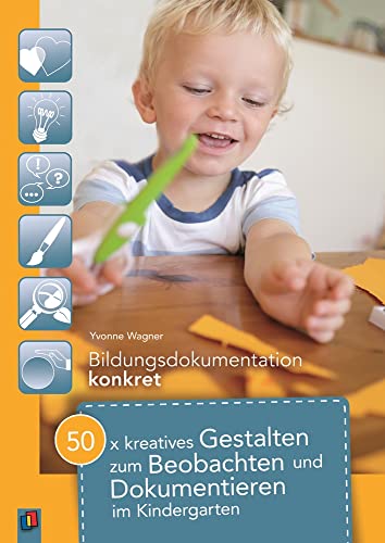 50 x kreatives Gestalten zum Beobachten und Dokumentieren im Kindergarten (Bildungsdokumentation konkret)