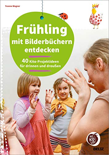 Frühling mit Bilderbüchern entdecken: 40 Kita-Projektideen für drinnen und draußen (Beltz Nikolo)