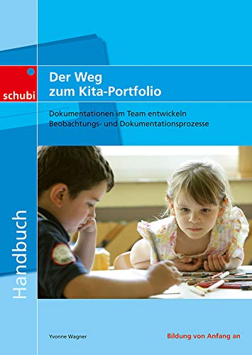 Handbücher für die frühkindliche Bildung / Der Weg zum Kita-Portfolio: Dokumentationen im Team entwickeln: Dokumentationen im Team entwickeln - Beobachtungs- und Dokumentationsprozesse von Schubi