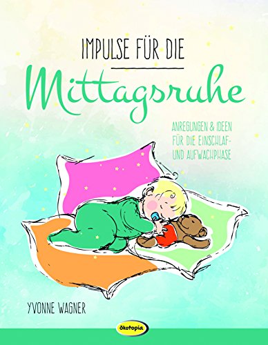 Impulse für die Mittagsruhe: Anregungen und Ideen für die Einschlaf- und Aufwachphase Impulse für die Mittagsruhe: Anregungen und Ideen für die Einschlaf- und Aufwachphase