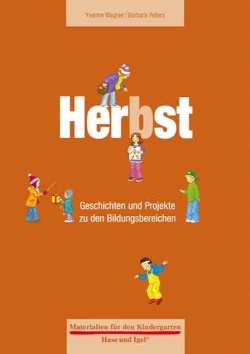 Materialien für den Kindergarten: Herbst: Geschichten und Projekte zu den Bildungsbereichen Materialien für den Kindergarten: Herbst: Geschichten und Projekte zu den Bildungsbereichen