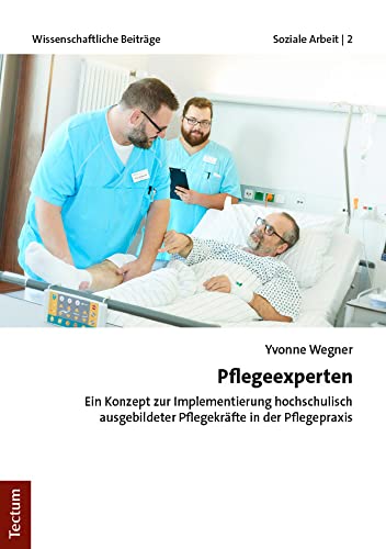 Pflegeexperten: Ein Konzept zur Implementierung hochschulisch ausgebildeter Pflegekräften in der Pflegepraxis (Wissenschaftliche Beiträge aus dem Tectum Verlag: Soziale Arbeit) von Tectum Verlag