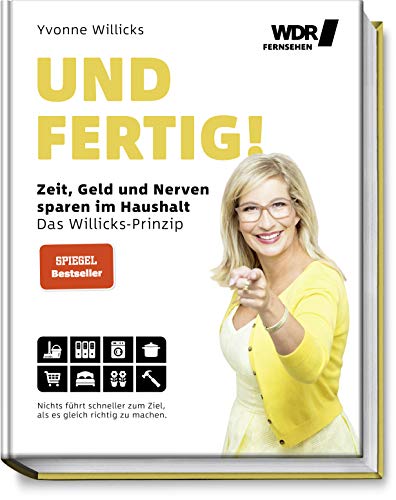 Und FERTIG!: Zeit, Geld und Nerven sparen im Haushalt - Das Willicks-Prinzip - Nichts führt schneller zum Ziel, als es gleich richtig zu machen - ... bequemer & umweltschonender zum Ziel kommen von Becker Joest Volk Verlag