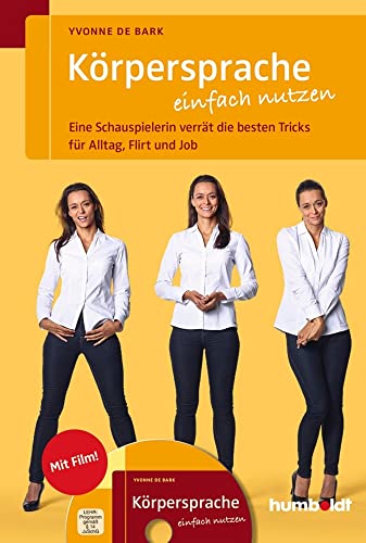 Körpersprache einfach nutzen: Eine Schauspielerin verrät die besten Tricks für Alltag, Flirt und Job (humboldt - Psychologie & Lebensgestaltung)