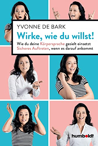 Wirke, wie du willst: Wie du deine Körpersprache gezielt einsetzt. Sicheres Auftreten, wenn es darauf ankommt von Humboldt Verlag