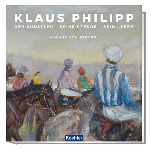 Klaus Philipp: Der Künstler - seine Pferde - sein Leben von Koehlers Verlagsgesells.