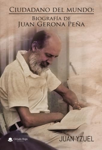 Ciudadano del mundo: Biografía de Juan Gerona Peña Ciudadano del mundo: Biografía de Juan Gerona Peña von Grupo Editorial Círculo Rojo SL