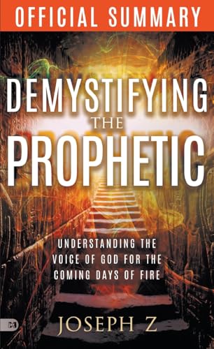 The Official Summary of Demystifying the Prophetic: Understanding the Voice of God for the Coming Days of Fire von Harrison House Publishers