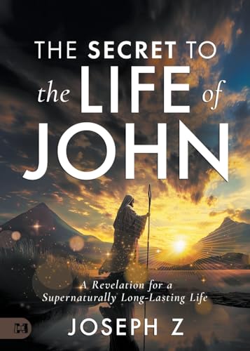 The Secret to the Life of John: A Revelation for a Supernaturally Long-Lasting Life von Harrison House Publishers