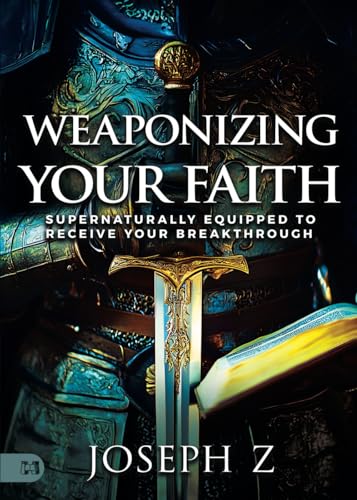 Weaponizing Your Faith: Supernaturally Equipped to Receive Your Breakthrough von Harrison House Publishers