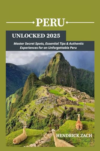 PERU UNLOCKED 2025: Master Secret Spots, Essential Tips & Authentic Experiences for an Unforgettable Peru Adventure Your Ultimate 2025 Travel Companion PERU UNLOCKED 2025: Master Secret Spots, Essential Tips & Authentic Experiences for an Unforgettable Peru Adventure Your Ultimate 2025 Travel Companion von Independently published