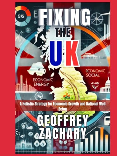 FIXING THE UK: A HOLISTIC STRATEGY FOR ECONOMIC GROWTH AND NATIONAL WELL BEING FIXING THE UK: A HOLISTIC STRATEGY FOR ECONOMIC GROWTH AND NATIONAL WELL BEING von Independently published