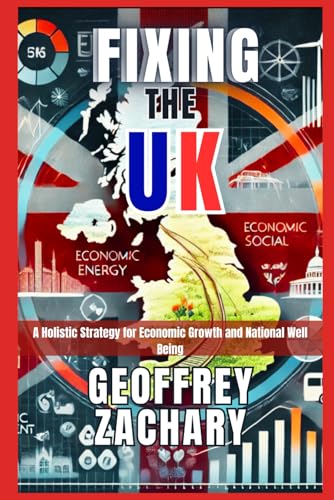 FIXING THE UK: A HOLISTIC STRATEGY FORECONOMIC GROWTH AND NATIONAL WELL BEING FIXING THE UK: A HOLISTIC STRATEGY FORECONOMIC GROWTH AND NATIONAL WELL BEING von Independently published