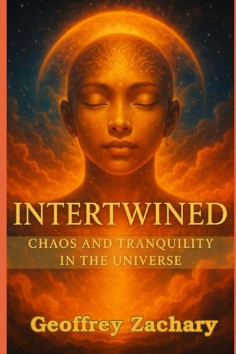 INTERTWINED: CHAOS AND TRANQUILITY IN THE UNIVERSE INTERTWINED: CHAOS AND TRANQUILITY IN THE UNIVERSE von Independently published