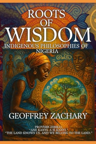 ROOTS OF WISDOM: INDIGENOUS PHILOSOPHIES OF NIGERIA ROOTS OF WISDOM: INDIGENOUS PHILOSOPHIES OF NIGERIA von Independently published