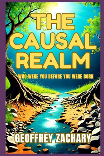 THE CAUSAL REALM: WHO WERE YIOU BEFORE YOU WERE BORN THE CAUSAL REALM: WHO WERE YIOU BEFORE YOU WERE BORN von Independently published