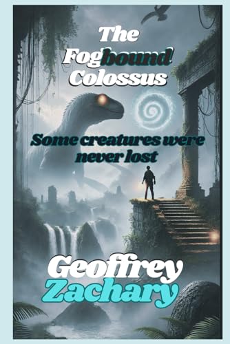 THE FOGBOUND COLOSSUS: SOME CREATURES WERE NEVER LOST THE FOGBOUND COLOSSUS: SOME CREATURES WERE NEVER LOST von Independently published