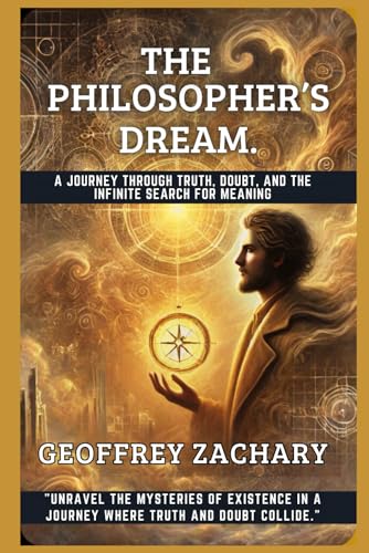 THE PHILOSOPHER'S DREAM: A JOURNEY THROUGH TRUTH,DOUBT AND THE INFINATE SEARCH FOR MEANING THE PHILOSOPHER'S DREAM: A JOURNEY THROUGH TRUTH,DOUBT AND THE INFINATE SEARCH FOR MEANING von Independently published