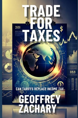 TRADE FOR TAXES: CAN TARIFFS REPLACE INCOME TAX TRADE FOR TAXES: CAN TARIFFS REPLACE INCOME TAX von Independently published