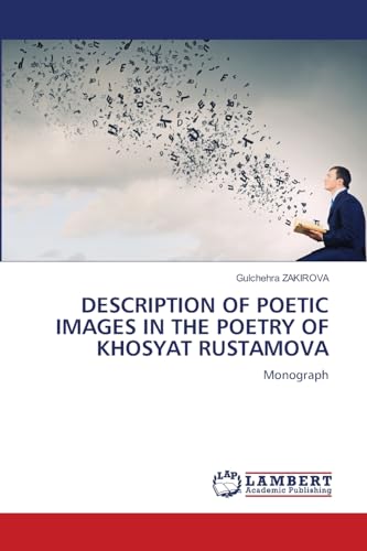 DESCRIPTION OF POETIC IMAGES IN THE POETRY OF KHOSYAT RUSTAMOVA: Monograph von LAP LAMBERT Academic Publishing