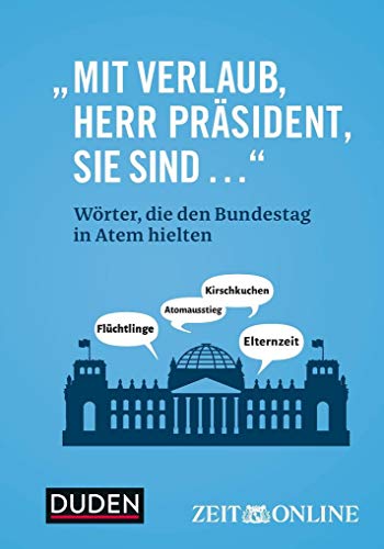 „Mit Verlaub, Herr Präsident, Sie sind ...“: Wörter, die den Bundestag in Atem hielten (Duden - Sachbuch)