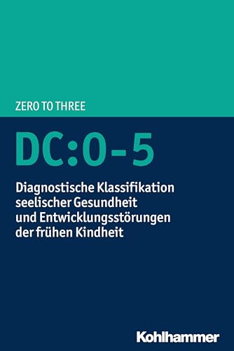 DC:0-5: Diagnostische Klassifikation seelischer Gesundheit und Entwicklungsstörungen der frühen Kindheit von Kohlhammer W.