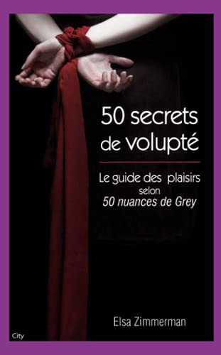 cinquante secrets de volupté - Le guide du plaisir selon 50 nuances de Grey: Le guide des plaisirs selon 50 nuances de Grey von CITY