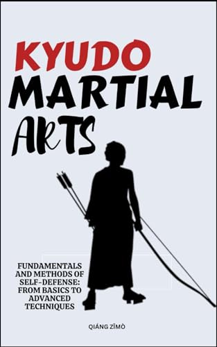 KYUDO MARTIAL ARTS: Fundamentals And Methods Of Self-Defense: From Basics To Advanced Techniques von Independently published