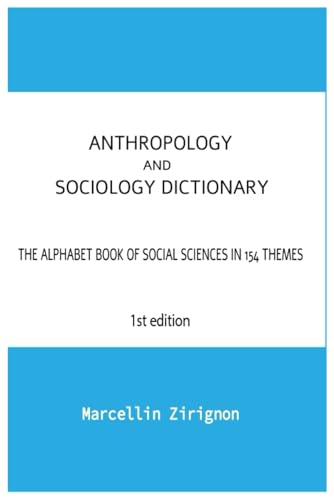 ANTHROPOLOGY AND SOCIOLOGY DICTIONARY: THE ALPHABET BOOK OF SOCIAL SCIENCES IN 154 THEMES ANTHROPOLOGY AND SOCIOLOGY DICTIONARY: THE ALPHABET BOOK OF SOCIAL SCIENCES IN 154 THEMES von Independently published