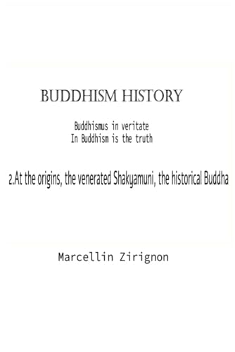 BUDDHISM HISTORY: 2.At the origins, the venerated Shakyamuni, the historical Buddha BUDDHISM HISTORY: 2.At the origins, the venerated Shakyamuni, the historical Buddha von Independently published