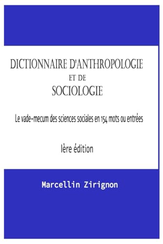 DICTIONNAIRE D'ANTHROPOLOGIE ET DE SOCIOLOGIE: Le vade-mecum des sciences sociales en 154 mots ou entrées DICTIONNAIRE D'ANTHROPOLOGIE ET DE SOCIOLOGIE: Le vade-mecum des sciences sociales en 154 mots ou entrées von Independently published