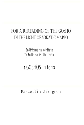 FOR A REREADING OF THE GOSHO IN THE LIGHT OF SOKATIC MAPPO: 1.GOSHOS : 1 to10 (FOR A REREADING OF THE LOTUS SUTRA IN THE LIGHT OF SOKATIC MAPPO, Band 1) von Independently published
