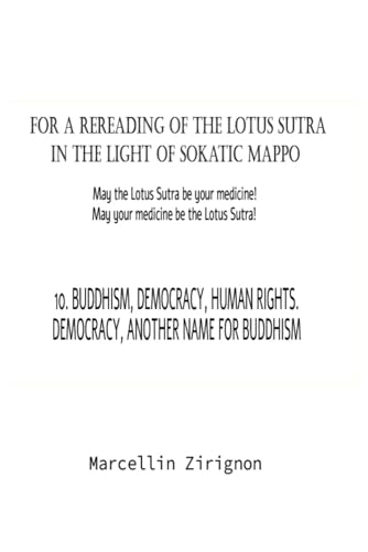 FOR A REREADING OF THE LOTUS SUTRA IN THE LIGHT OF SOKATIC MAPPO: 10.BUDDHISM , DEMOCRACY, HUMAN RIGHTS FOR A REREADING OF THE LOTUS SUTRA IN THE LIGHT OF SOKATIC MAPPO: 10.BUDDHISM , DEMOCRACY, HUMAN RIGHTS von Independently published