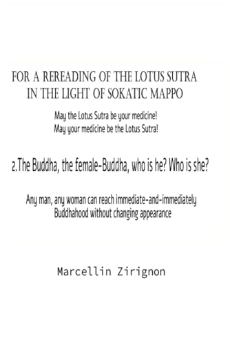 FOR A REREADING OF THE LOTUS SUTRA IN THE LIGHT OF SOKATIC MAPPO: 2.The Buddha , the female Buddha, who is he ? Who is she ? FOR A REREADING OF THE LOTUS SUTRA IN THE LIGHT OF SOKATIC MAPPO: 2.The Buddha , the female Buddha, who is he ? Who is she ? von Independently published