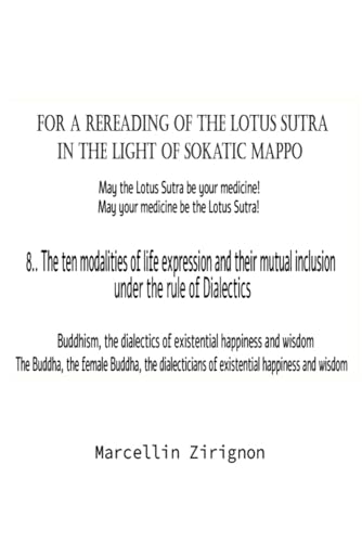 FOR A REREADING OF THE LOTUS SUTRA IN THE LIGHT OF SOKATIC MAPPO: 8.THE TEN MODALITIES OF LIFE EXPRESSION AND THEIR MUTUAL INCLUSION UNDER THE RULE OF DIALECTICS FOR A REREADING OF THE LOTUS SUTRA IN THE LIGHT OF SOKATIC MAPPO: 8.THE TEN MODALITIES OF LIFE EXPRESSION AND THEIR MUTUAL INCLUSION UNDER THE RULE OF DIALECTICS von Independently published