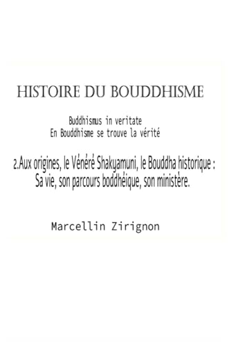 HISTOIRE DU BOUDDHISME: 2.Aux origines, le Vénéré Shakyamuni, le Bouddha historique : Sa vie, son parcours boddhéique, son ministère. HISTOIRE DU BOUDDHISME: 2.Aux origines, le Vénéré Shakyamuni, le Bouddha historique : Sa vie, son parcours boddhéique, son ministère. von Independently published