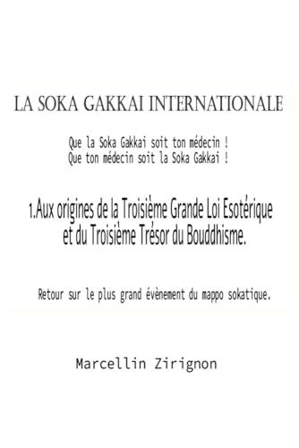 LA SOKA GAKKAI INTERNATIONALE: 1.Aux origines de la Troisième Grande Loi Esotérique et du Troisième Trésor du Bouddhisme LA SOKA GAKKAI INTERNATIONALE: 1.Aux origines de la Troisième Grande Loi Esotérique et du Troisième Trésor du Bouddhisme von Independently published
