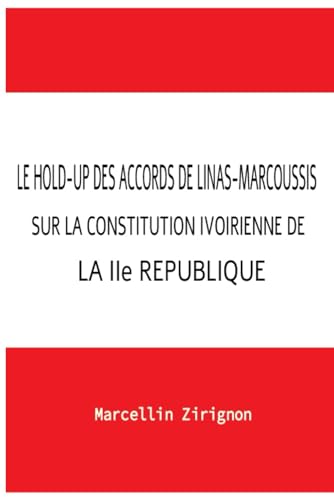 LE HOLD-UP DES ACCORDS DE LINAS-MARCOUSSIS SUR LA CONSTITUTION IVOIRIENNE DE LA IIe REPUBLIQUE LE HOLD-UP DES ACCORDS DE LINAS-MARCOUSSIS SUR LA CONSTITUTION IVOIRIENNE DE LA IIe REPUBLIQUE von Independently published